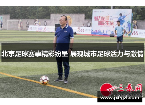 北京足球赛事精彩纷呈 展现城市足球活力与激情